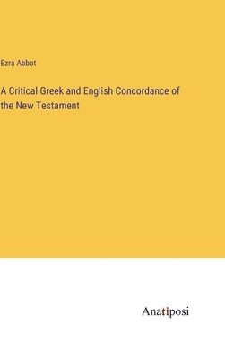 A Critical Greek and English Concordance of the New Testament by Abbot, Ezra
