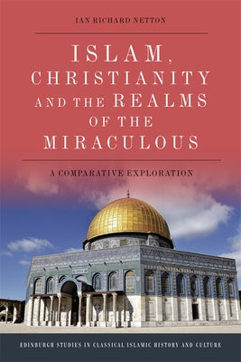 Islam, Christianity and the Realms of the Miraculous: A Comparative Exploration by Netton, Ian Richard