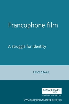 Francophone Film: A Struggle for Identity by Spaas, Lieve