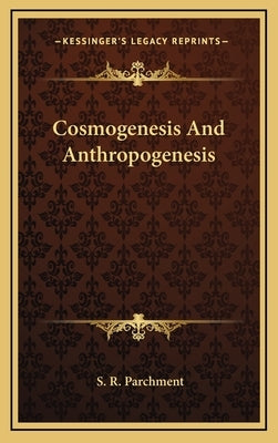 Cosmogenesis and Anthropogenesis by Parchment, S. R.