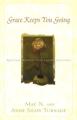 Grace Keeps You Going: Spiritual Wisdom from Cancer Survivors by Turnage, Mac N.