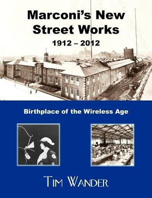 Marconi's New Street Works 1912 - 2012 by Wander, Tim