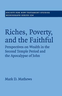 Riches, Poverty, and the Faithful: Perspectives on Wealth in the Second Temple Period and the Apocalypse of John by Mathews, Mark D.