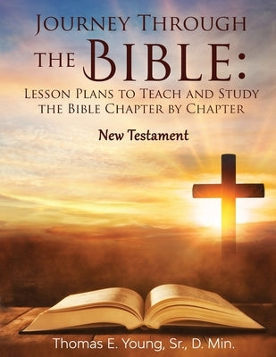 Journey Through the Bible: Lesson Plans to Teach and Study the Bible Chapter by Chapter: New Testament by Young, Thomas E.