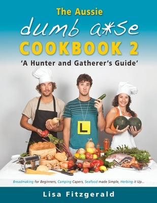 The Aussie Dumb A*se Cookbook 2: A Hunter and Gatherer's Guide by Fitzgerald, Lisa
