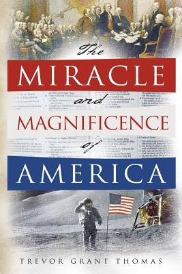 The Miracle and Magnificence of America by Thomas, Trevor Grant