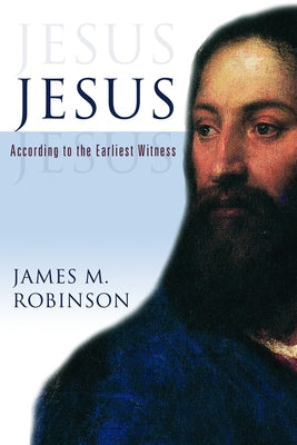 Jesus: According to the Earliest Witness by Robinson, James McConkey