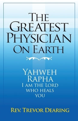 The Greatest Physician on Earth by Dearing, Trevor