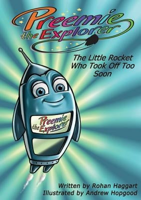 Preemie the Explorer: The Little Rocket Who Took Off Too Soon by Haggart, Rohan