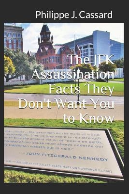 The JFK Assassination Facts They Don't Want You to Know by Cassard, Philippe J.