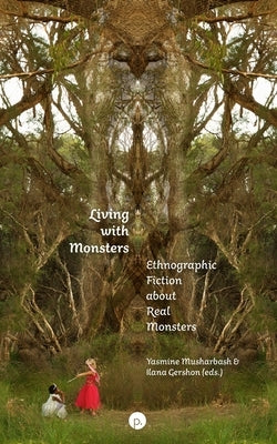 Living with Monsters: Ethnographic Fiction about Real Monsters by Gershon, Ilana