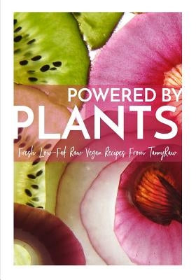 Powered By Plants: Fresh Low-Fat Raw Vegan Recipes From TannyRaw by Murphy, Tanya