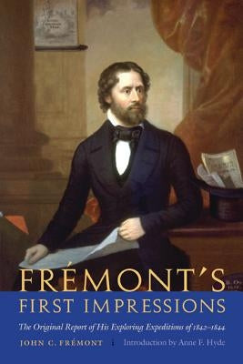 Frémont's First Impressions: The Original Report of His Exploring Expeditions of 1842-1844 by Frémont, John C.