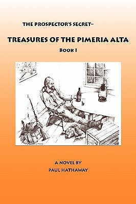 The Prospector's Secret-Treasures of the Pimeria Alta by Hathaway, Paul