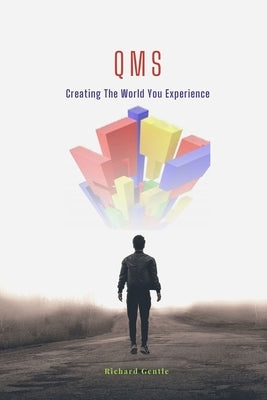 Qms: Creating The World You Experience by Gentle, Richard