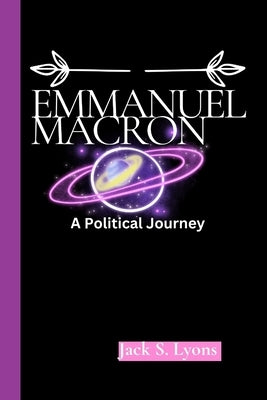 Emmanuel Macron: A Political Journey by Lyons, Jack S.
