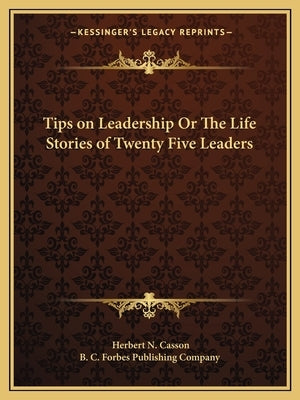 Tips on Leadership Or The Life Stories of Twenty Five Leaders by Casson, Herbert N.