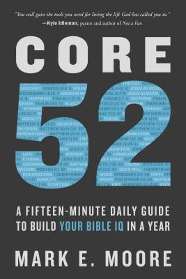 Core 52: A Fifteen-Minute Daily Guide to Build Your Bible IQ in a Year by Moore, Mark E.
