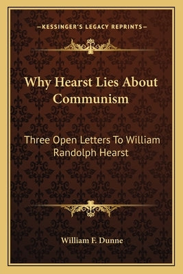 Why Hearst Lies about Communism: Three Open Letters to William Randolph Hearst by Dunne, William F.