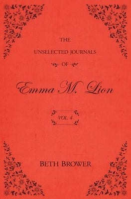 The Unselected Journals of Emma M. Lion: Vol. 4 by Brower, Beth