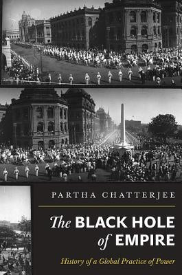The Black Hole of Empire: History of a Global Practice of Power by Chatterjee, Partha