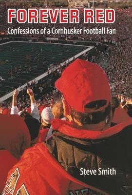 Forever Red: Confessions of a Cornhusker Football Fan by Smith, Steve