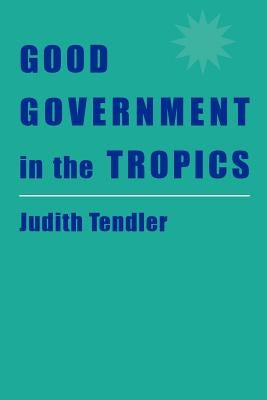 Good Government in the Tropics by Tendler, Judith