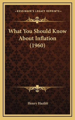What You Should Know About Inflation (1960) by Hazlitt, Henry