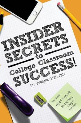 Insider Secrets to College Classroom Success by Smith, Antoinette