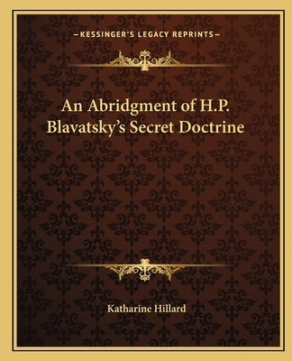 An Abridgment of H.P. Blavatsky's Secret Doctrine by Hillard, Katharine