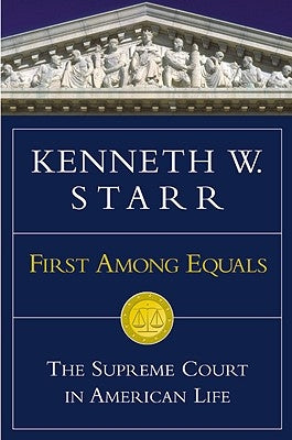 First Among Equals: The Supreme Court in American Life by Starr, Kenneth W.
