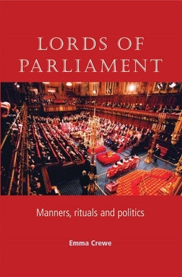 Lords of Parliament: Manners, Rituals and Politics by Crewe, Emma