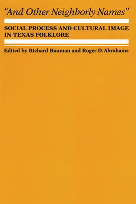 And Other Neighborly Names: Social Process and Cultural Image in Texas Folklore by Bauman, Richard