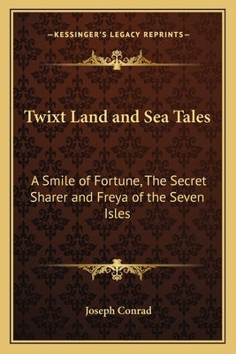 Twixt Land and Sea Tales: A Smile of Fortune, the Secret Sharer and Freya of the Seven Isles by Conrad, Joseph