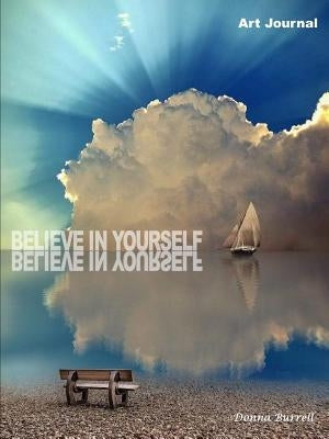 Believe in Yourself: Art Journal by Burrell, Donna