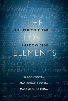 The Lost Elements: The Periodic Table's Shadow Side by Fontani, Marco