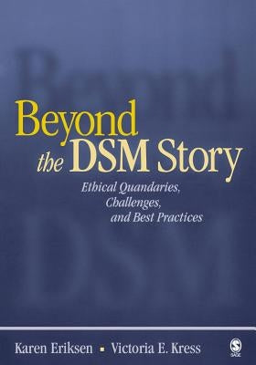 Beyond the Dsm Story: Ethical Quandaries, Challenges, and Best Practices by Eriksen, Karen