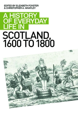 A History of Everyday Life in Scotland, 1600 to 1800 by A. Foyster, Elizabeth