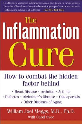 The Inflammation Cure: Simple Steps for Reversing Heart Disease, Arthritis, Diabetes, Asthma, Alzheimer's Disease, Osteoporosis, Other Diseas by Meggs, William