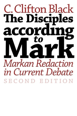 The Disciples According to Mark: Markan Redaction in Current Debate by Black, C. Clifton