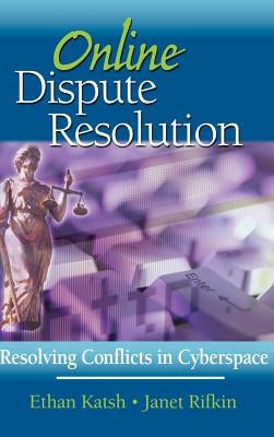 Online Dispute Resolution: Resolving Conflicts in Cyberspace by Katsh, Ethan
