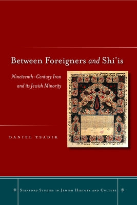Between Foreigners and Shiais: Nineteenth-Century Iran and Its Jewish Minority by Tsadik, Daniel