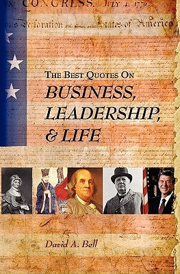 The Best Quotes on Business, Leadership, & Life by Bell, David A.