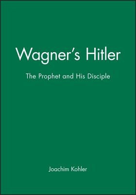 Wagner's Hitler: A Sceptical View by Kohler, Joachim