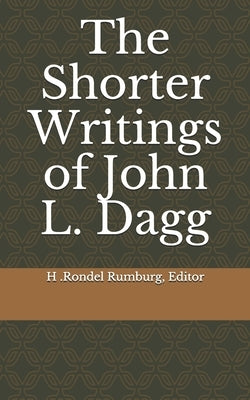 The Shorter Writings of John L. Dagg by Rumburg Editor, H. Rondel