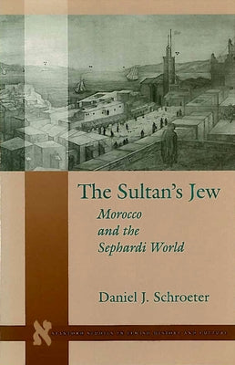 The Sultanas Jew: Morocco and the Sephardi World by Schroeter, Daniel J.