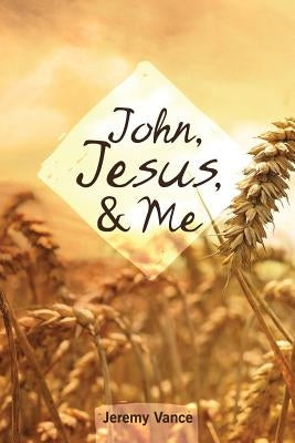John, Jesus, and Me by Vance, Jeremy
