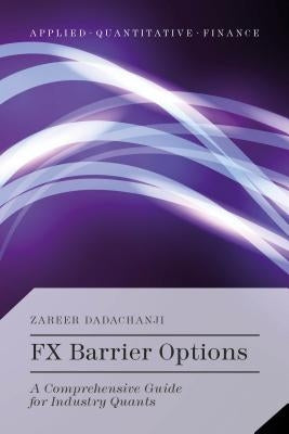 FX Barrier Options: A Comprehensive Guide for Industry Quants by Dadachanji, Zareer