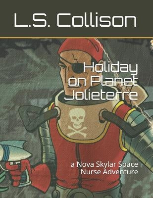 Holiday on Planet Jolieterre: a Nova Skylar Space Nurse Adventure by Collison, L. S.