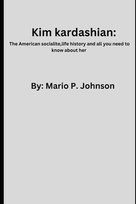 Kim kardashian: the American Socialite, life history and all you need to know about her by Johnson, Mario